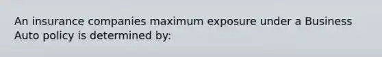 An insurance companies maximum exposure under a Business Auto policy is determined by: