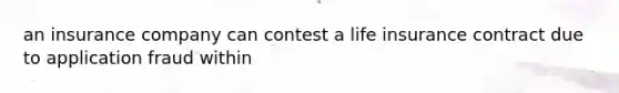 an insurance company can contest a life insurance contract due to application fraud within