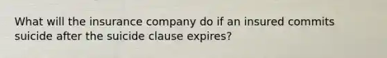 What will the insurance company do if an insured commits suicide after the suicide clause expires?