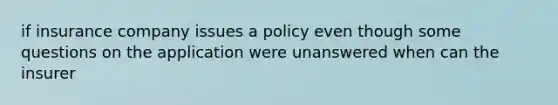 if insurance company issues a policy even though some questions on the application were unanswered when can the insurer