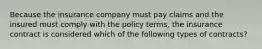 Because the insurance company must pay claims and the insured must comply with the policy terms, the insurance contract is considered which of the following types of contracts?