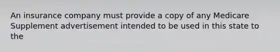 An insurance company must provide a copy of any Medicare Supplement advertisement intended to be used in this state to the