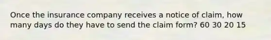 Once the insurance company receives a notice of claim, how many days do they have to send the claim form? 60 30 20 15