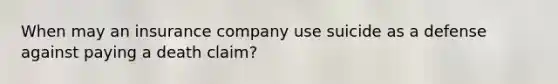 When may an insurance company use suicide as a defense against paying a death claim?