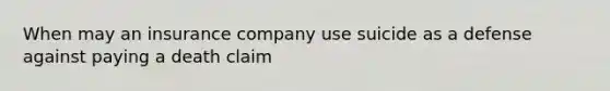 When may an insurance company use suicide as a defense against paying a death claim