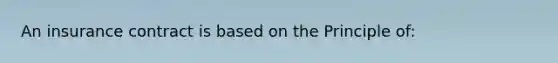 An insurance contract is based on the Principle of: