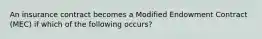 An insurance contract becomes a Modified Endowment Contract (MEC) if which of the following occurs?