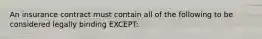 An insurance contract must contain all of the following to be considered legally binding EXCEPT: