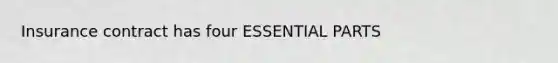 Insurance contract has four ESSENTIAL PARTS