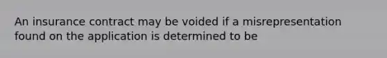 An insurance contract may be voided if a misrepresentation found on the application is determined to be