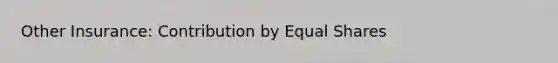 Other Insurance: Contribution by Equal Shares