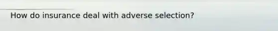 How do insurance deal with adverse selection?