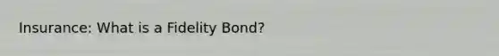 Insurance: What is a Fidelity Bond?