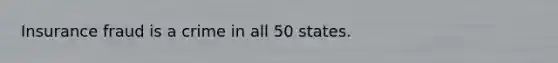 Insurance fraud is a crime in all 50 states.
