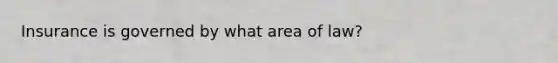 Insurance is governed by what area of law?