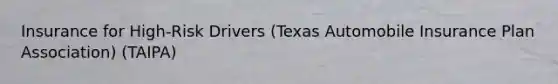 Insurance for High-Risk Drivers (Texas Automobile Insurance Plan Association) (TAIPA)