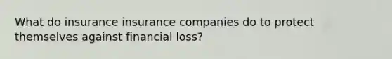 What do insurance insurance companies do to protect themselves against financial loss?