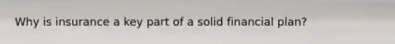 Why is insurance a key part of a solid financial plan?