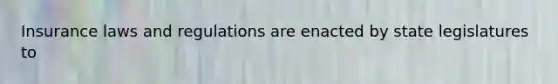 Insurance laws and regulations are enacted by state legislatures to