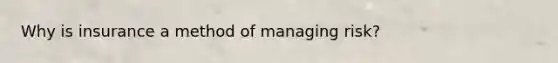 Why is insurance a method of managing risk?