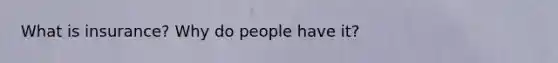 What is insurance? Why do people have it?