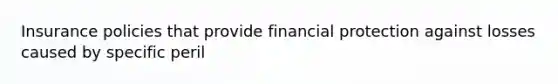 Insurance policies that provide financial protection against losses caused by specific peril