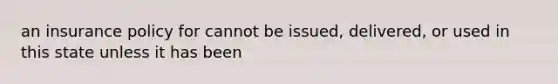 an insurance policy for cannot be issued, delivered, or used in this state unless it has been