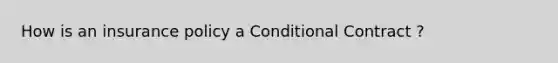 How is an insurance policy a Conditional Contract ?