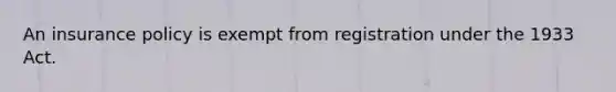 An insurance policy is exempt from registration under the 1933 Act.