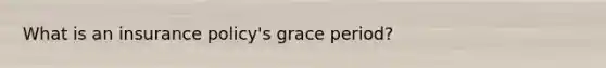 What is an insurance policy's grace period?