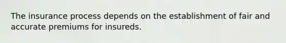 The insurance process depends on the establishment of fair and accurate premiums for insureds.