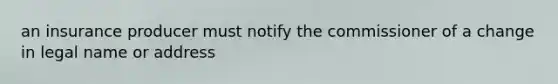 an insurance producer must notify the commissioner of a change in legal name or address