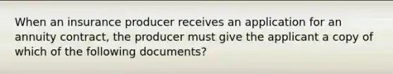 When an insurance producer receives an application for an annuity contract, the producer must give the applicant a copy of which of the following documents?