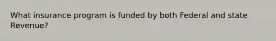 What insurance program is funded by both Federal and state Revenue?