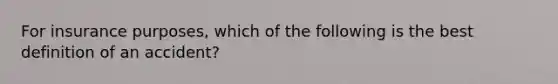 For insurance purposes, which of the following is the best definition of an accident?