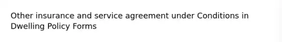 Other insurance and service agreement under Conditions in Dwelling Policy Forms