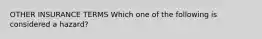 OTHER INSURANCE TERMS Which one of the following is considered a hazard?