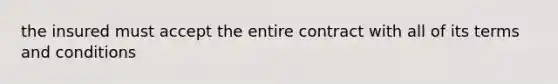 the insured must accept the entire contract with all of its terms and conditions