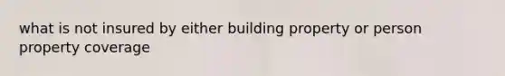 what is not insured by either building property or person property coverage