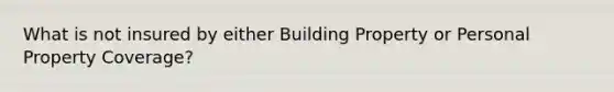 What is not insured by either Building Property or Personal Property Coverage?