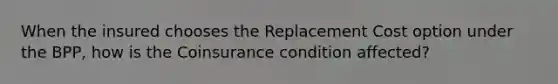 When the insured chooses the Replacement Cost option under the BPP, how is the Coinsurance condition affected?