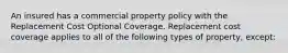 An insured has a commercial property policy with the Replacement Cost Optional Coverage. Replacement cost coverage applies to all of the following types of property, except: