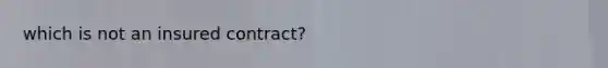 which is not an insured contract?