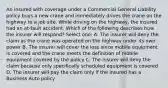 An insured with coverage under a Commercial General Liability policy buys a new crane and immediately drives the crane on the highway to a job site. While driving on the highway, the insured had an at-fault accident. Which of the following describes how the insurer will respond? Select one: A. The insurer will deny the claim as the crane was operated on the highway under its own power B. The insurer will cover the loss since mobile equipment is covered and the crane meets the definition of mobile equipment covered by the policy C. The insurer will deny the claim because only specifically scheduled equipment is covered D. The insurer will pay the claim only if the insured has a Business Auto policy