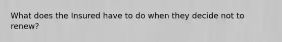 What does the Insured have to do when they decide not to renew?
