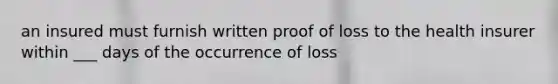 an insured must furnish written proof of loss to the health insurer within ___ days of the occurrence of loss