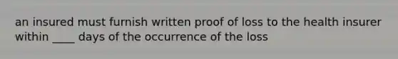 an insured must furnish written proof of loss to the health insurer within ____ days of the occurrence of the loss