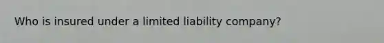 Who is insured under a limited liability company?