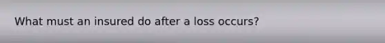 What must an insured do after a loss occurs?