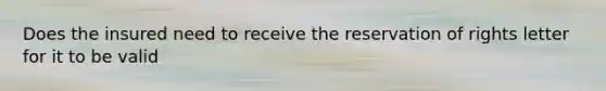 Does the insured need to receive the reservation of rights letter for it to be valid